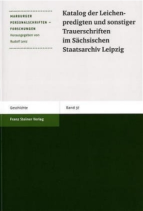 Katalog der Leichenpredigten und sonstiger Trauerschriften im Sächsischen Staatsarchiv Leipzig von Bosch,  Gabriele, Hupe,  Werner, Lenz,  Rudolf, Petzoldt,  Helga