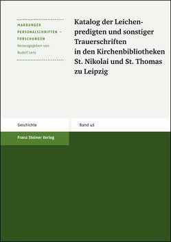 Katalog der Leichenpredigten und sonstiger Trauerschriften in den Kirchenbibliotheken St. Nikolai und St. Thomas zu Leipzig von Geißler,  Daniel, Hupe,  Werner, Janoschke,  Gunter, Lenz,  Rudolf, Petzoldt,  Helga, Wolf,  Klaus