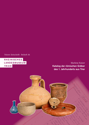 Katalog der römischen Gräber des 1. Jahrhunderts aus Trier von Kaiser,  Marlene, Kunter,  Manfred