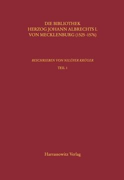 Kataloge der Universitätsbibliothek Rostock / Die Bibliothek Herzog Johann Albrechts I. von Mecklenburg (1525-1576) von Krüger,  Nilüfer