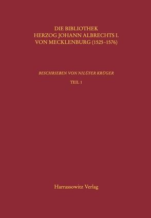 Kataloge der Universitätsbibliothek Rostock / Die Bibliothek Herzog Johann Albrechts I. von Mecklenburg (1525-1576) von Krüger,  Nilüfer