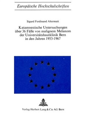 Katamnestische Untersuchungen über 36 Fälle von malignem Melanom der Universitätshautklinik Bern in den Jahren 1953-1967 von Altermatt,  Sigurd Ferdinand