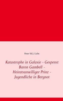 Katastrophe in der Galaxie – Gespenst Baron Gambell – Heiratsunwilliger Prinz – Jugendliche in Bergnot von Licht,  P.W.J.