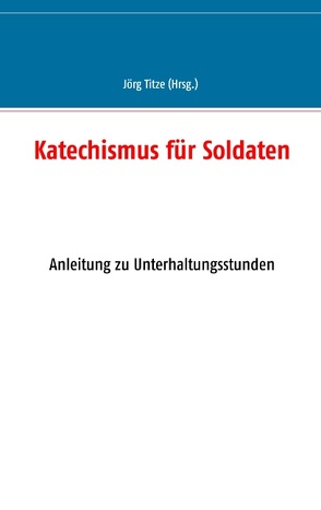 Katechismus für Soldaten von Titze,  Jörg