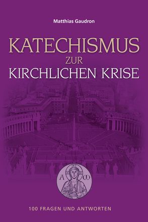 Katechismus zur kirchlichen Krise von Gaudron,  Matthias