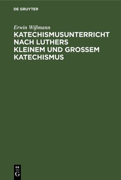 Katechismusunterricht nach Luthers Kleinem und Großem Katechismus von Wissmann,  Erwin