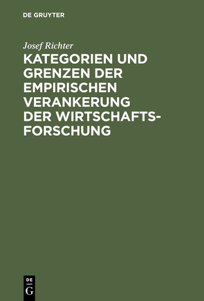 Kategorien und Grenzen der empirischen Verankerung der Wirtschaftsforschung von Richter,  Josef