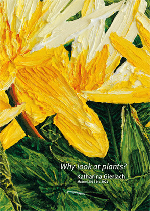 Katharina Gierlach: Why look at plants? von Fischer,  Katinka, Gierlach,  Katharina