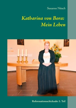 Katharina von Bora: Mein Leben von Nitsch,  Susanne