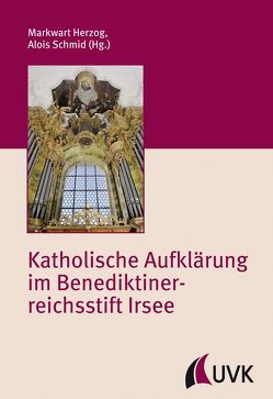 Katholische Aufklärung im Benediktinerreichsstift Irsee von Herzog,  Markwart, Schmid,  Alois