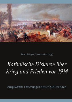 Katholische Diskurse über Krieg und Frieden vor 1914 von Bürger,  Peter