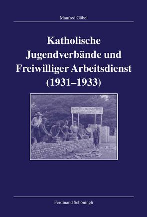 Katholische Jugendverbände und Freiwilliger Arbeitsdienst 1931-1933 von Goebel,  Manfred