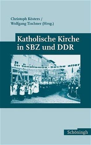 Katholische Kirche in SBZ und DDR von Kösters,  Christoph, Tischner,  Wolfgang