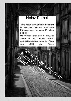 Katholische Kirche und Heime in Deutschland 1950-1975 / 5000 Euro für ein zerstörtes Leben im Katholischen Piusheim von Duthel,  Heinz