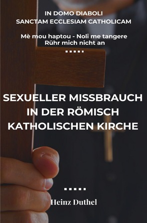 Katholische Kirche und Heime in Deutschland 1950-1975 / Mè mou haptou – Noli me tangere – Rühr mich nicht an von Duthel,  Heinz