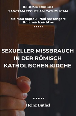 Katholische Kirche und Heime in Deutschland 1950-1975 / Mè mou haptou – Noli me tangere – Rühr mich nicht an von Duthel,  Heinz