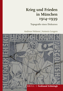 Krieg und Frieden in München 1914-1939 von Holzem,  Andreas, Leugers,  Antonia