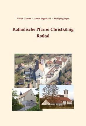 Katholische Pfarrei Christkönig Roßtal von Engelhard,  Anton, Grimm,  Ulrich, Jaeger,  Wolfgang