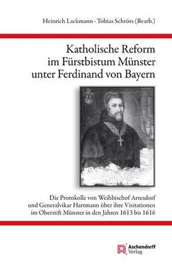 Katholische Reform im Fürstbistum Münster unter Ferdinand von Bayern von Lackmann,  Heinrich, Schrörs,  Tobias