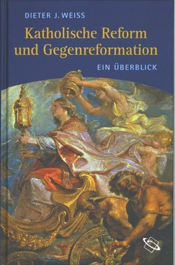 Katholische Reform und Gegenreformation von Weiss,  Dieter J