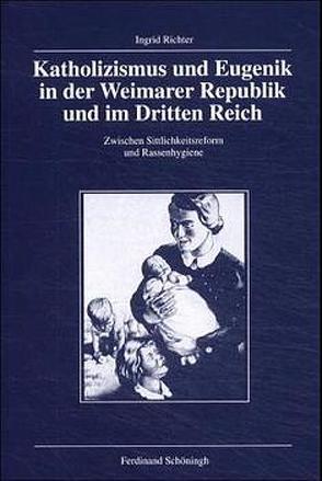 Katholizismus und Eugenik in der Weimarer Republik und im Dritten Reich von Richter,  Ingrid