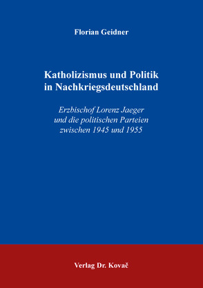 Katholizismus und Politik in Nachkriegsdeutschland von Geidner,  Florian
