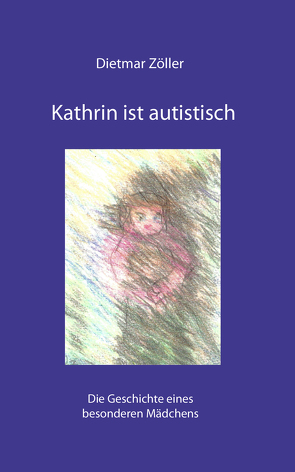 Kathrin ist autistisch: Die Geschichte eines besonderen Mädchens von Zöller,  Dietmar