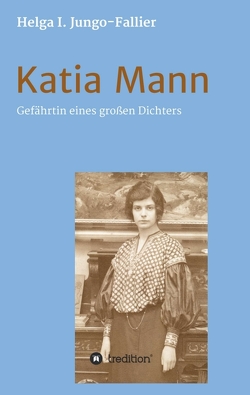 Katia Mann – Gefährtin eines grossen Dichters von Jungo-Fallier,  Helga Ida