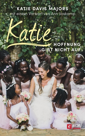 Katie – Hoffnung gibt nicht auf von Lutz,  Silvia, Majors,  Katie Davis, Voskamp,  Ann