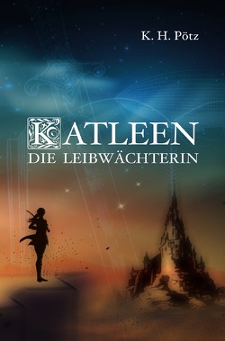 Katleen – Die Leibwächterin von Pötz,  K. H.