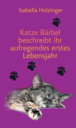 Katze Bärbel beschreibt ihr aufregendes erstes Lebensjahr von Holzinger,  Isabella