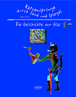 Katzensprünge durch Sand und Spiegel – Die Geschichte des Glases von Schrey,  Karin