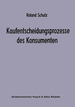 Kaufentscheidungsprozesse des Konsumenten von Schulz,  Roland