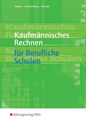 Kaufmännisches Rechnen für Berufliche Schulen von Adams,  Manfred, Schenkelberg,  Herrmann, Wamper,  Horst-W.