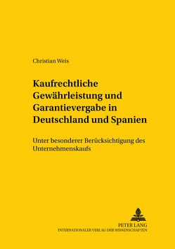 Kaufrechtliche Gewährleistung und Garantievergabe in Deutschland und Spanien von Weis,  Christian