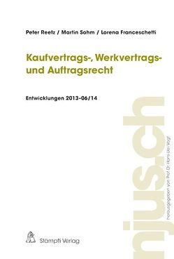 Kaufvertrags-, Werkvertrags- und Auftragsrecht, Entwicklungen 2013 von Franceschetti,  Lorena, Reetz,  Peter, Sohm,  Martin