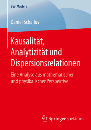 Kausalität, Analytizität und Dispersionsrelationen von Schallus,  Daniel
