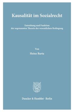 Kausalität im Sozialrecht. Entstehung und Funktion der sogenannten Theorie der wesentlichen Bedingung. von Barta,  Heinz