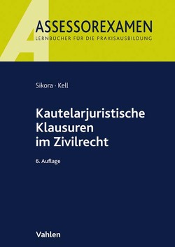 Kautelarjuristische Klausuren im Zivilrecht von Kell,  Bernadette, Sikora,  Markus