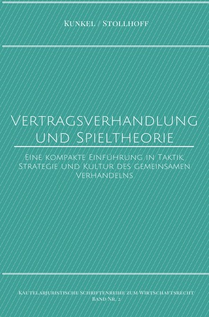 Kautelarjuristische Schriftenreihe zum Wirtschaftsrecht / Vertragsverhandlung und Spieltheorie von Kunkel,  Prof. Dr. Carsten