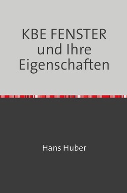 KBE FENSTER und Ihre Eigenschaften von Huber,  Hans