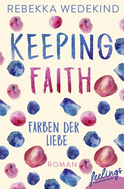 Keeping Faith – Farben der Liebe von Wedekind,  Rebekka