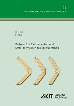 Keilgezinkte Rahmenecken und Satteldachträger aus Brettsperrholz von Blaß,  Hans Joachim;, Flaig,  Marcus