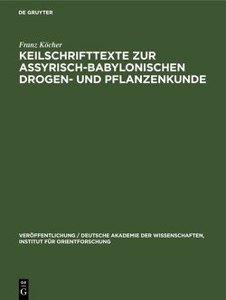 Keilschrifttexte zur Assyrisch-Babylonischen Drogen- und Pflanzenkunde von Köcher,  Franz