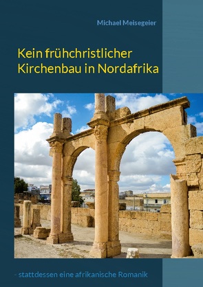 Kein frühchristlicher Kirchenbau in Nordafrika von Meisegeier,  Michael
