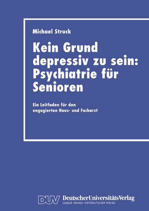 Kein Grund depressiv zu sein: Psychiatrie für Senioren von Struck,  Michael