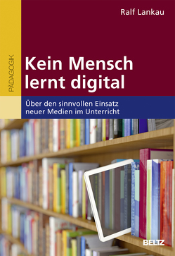 Kein Mensch lernt digital von Lankau,  Ralf