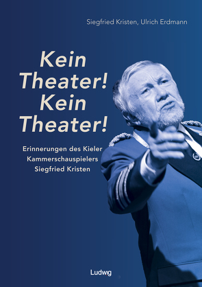 „Kein Theater! Kein Theater!“ – Erinnerungen des Kieler Kammerschauspielers Siegfried Kristen von Erdmann,  Ulrich, Kristen,  Siegfried, Theatermuseum Kiel e.V.