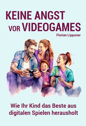 Keine Angst vor Videogames von Lippuner,  Florian