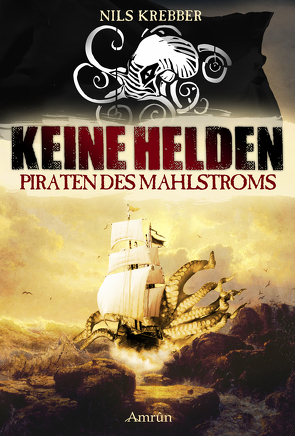 Keine Helden – Piraten des Mahlstroms von Krebber,  Nils